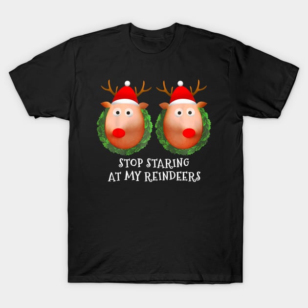 Stop Staring At My Reindeers Ugly Gag Xmas T-Shirt by rivkazachariah